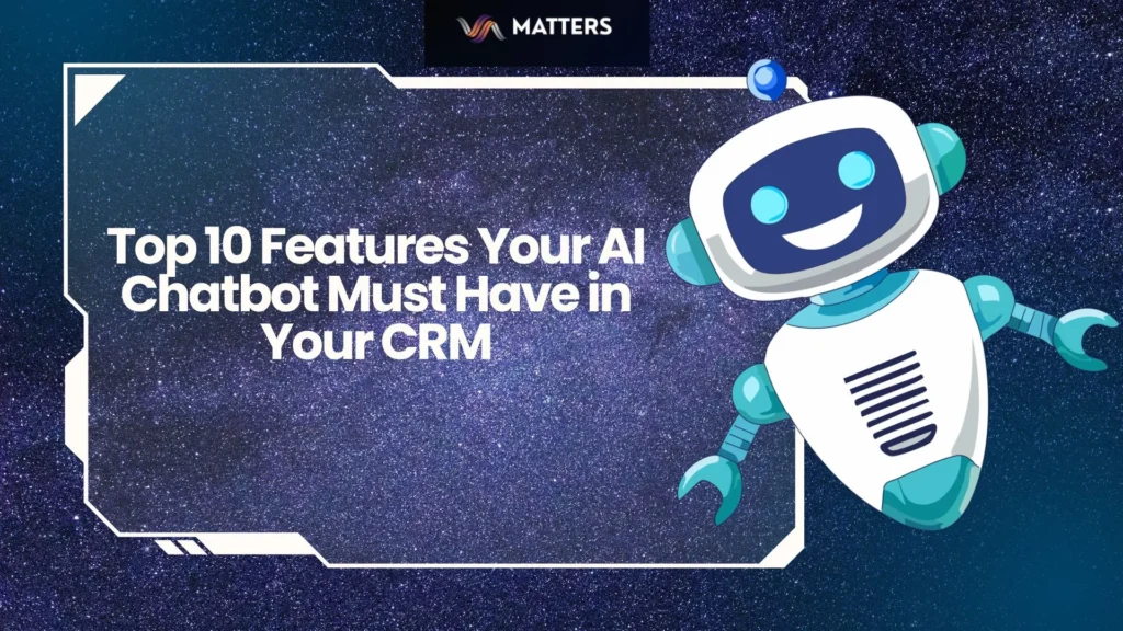 Top 10 Features Your AI Chatbot Must Have in Your CRM