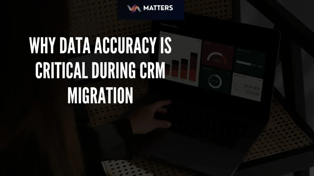 Why Data Accuracy is Critical During CRM Migration